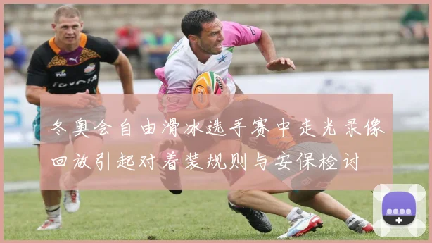 冬奥会自由滑冰选手赛中走光录像回放引起对着装规则与安保检讨