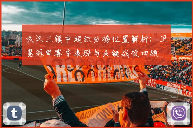 武汉三镇中超积分榜位置解析：卫冕冠军赛季表现与关键战役回顾