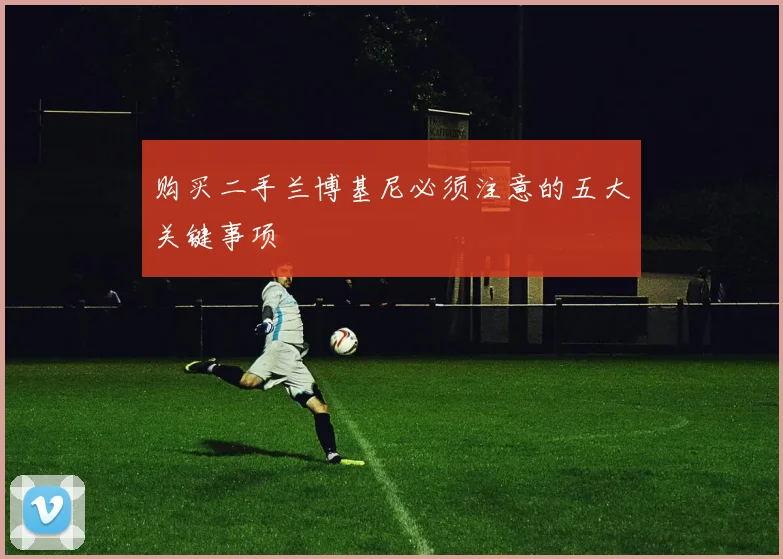 购买二手兰博基尼必须注意的五大关键事项