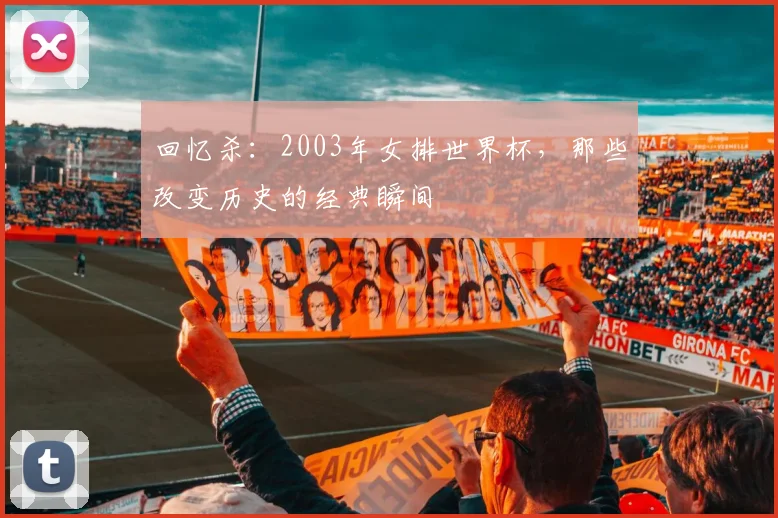 回忆杀:2003年女排世界杯,那些改变历史的经典瞬间