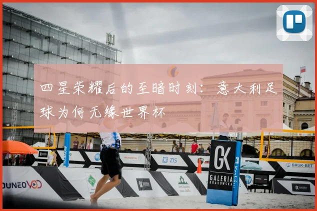 四星荣耀后的至暗时刻:意大利足球为何无缘世界杯