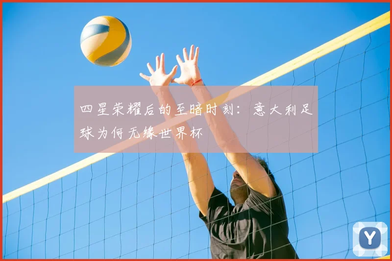 四星荣耀后的至暗时刻:意大利足球为何无缘世界杯